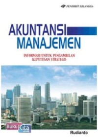 Akuntansi Manajemen: Informasi untuk Pengambilan Keputusan Strategis